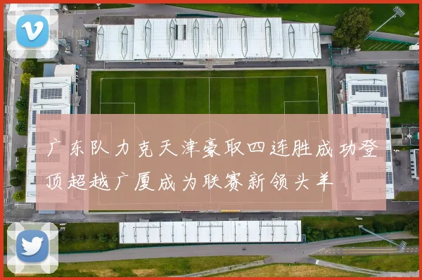 广东队力克天津豪取四连胜成功登顶超越广厦成为联赛新领头羊