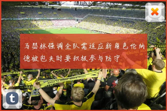 马瑟林强调全队需适应新角色伦纳德被包夹时要积极参与防守